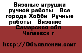 Вязаные игрушки ручной работы - Все города Хобби. Ручные работы » Вязание   . Самарская обл.,Чапаевск г.